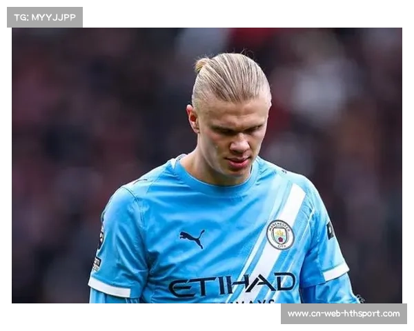 哈兰德自省进球不足，承诺提升表现坦言近期运动战进球荒